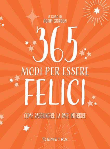 365 modi per essere felici - Adam Gordon,Stefania De Franco - ebook