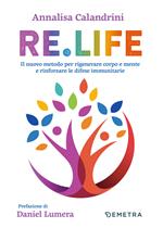 Re. Life. Il nuovo metodo per rigenerare corpo e mente e rinforzare le difese immunitarie