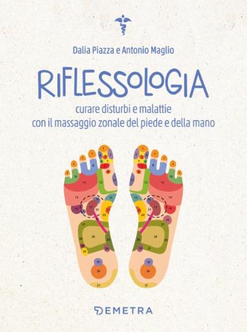 Riflessologia. Curare disturbi e malattie con il massaggio zonale del piede e della mano - Antonio Maglio,Dalia Piazza - copertina