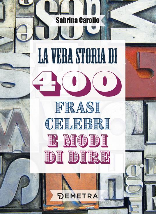 La vera storia di 400 frasi celebri e modi di dire - Sabrina Carollo - copertina