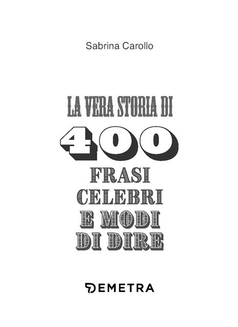La vera storia di 400 frasi celebri e modi di dire - Sabrina Carollo - 3