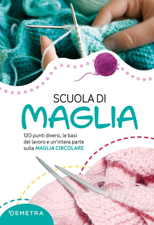 Scuola di maglia. 120 punti diversi, le basi del lavoro e un'intera parte sulla maglia circolare. Nuova ediz. - copertina