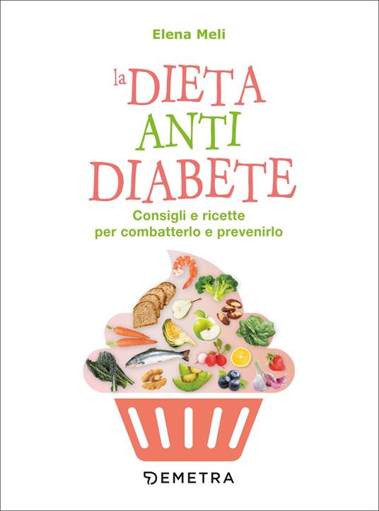 La dieta anti diabete. Consigli e ricette per combatterlo e prevenirlo - Elena Meli - copertina