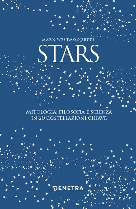 Stars. Mitologia, filosofia e scienza in 20 costellazioni chiave. Con 20 schede - Mark Westmoquette - 3