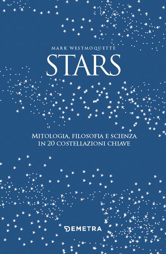 Stars. Mitologia, filosofia e scienza in 20 costellazioni chiave. Con 20 schede - Mark Westmoquette - 3