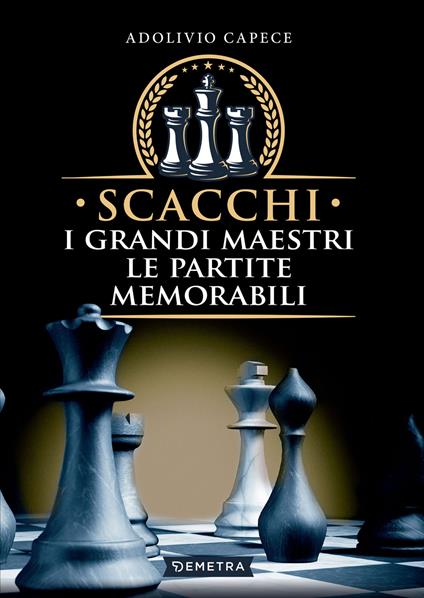 Scacchi. I grandi maestri le partite memorabili - Adolivio Capece - ebook