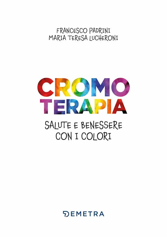 Cromoterapia. Salute e benessere con i colori - Francesco Padrini,Maria Teresa Lucheroni - 4