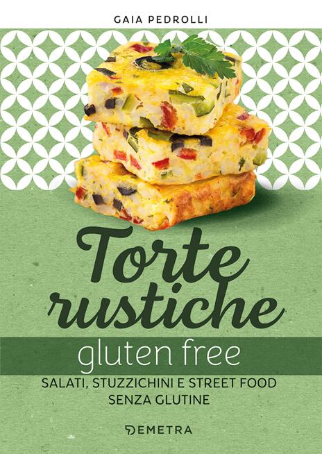 Torte rustiche gluten free. Salati, stuzzichini e street food senza glutine. Con oltre 70 ricette - Gaia Pedrolli - copertina