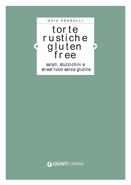 Torte rustiche gluten free. Salati, stuzzichini e street food senza glutine. Con oltre 70 ricette - Gaia Pedrolli - 4