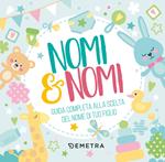 Nomi & nomi. Guida completa alla scelta del nome di tuo figlio