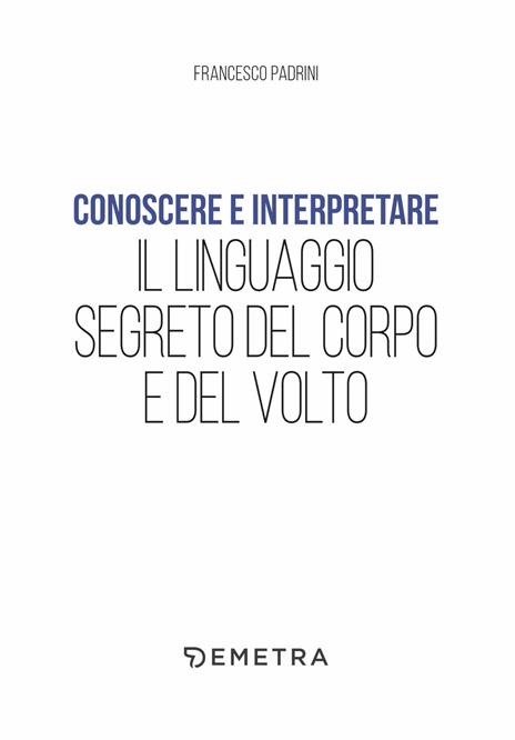 Conoscere e interpretare il linguaggio segreto del corpo e del volto - Francesco Padrini - 4