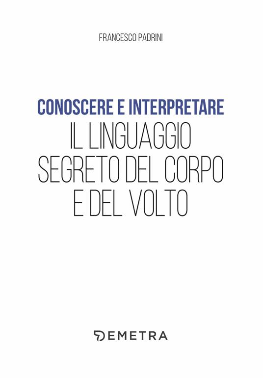 Conoscere e interpretare il linguaggio segreto del corpo e del volto - Francesco Padrini - 4
