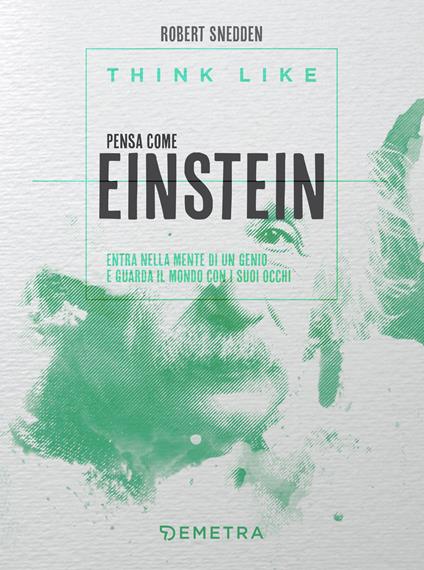 Think like. Pensa come Einstein. Entra nella mente di un genio e guarda il mondo con i suoi occhi - Robert Snedden,Gianmaria Patrone - ebook