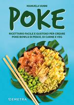 Poke. Ricettario facile e gustoso per creare poke bowls di pesce, di carne e veg