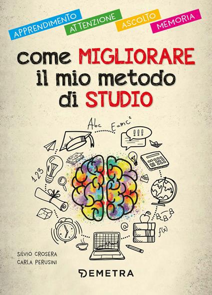 Come migliorare il mio metodo di studio. Apprendimento, attenzione, ascolto, memoria - Silvio Crosera,Carla Perusini - copertina