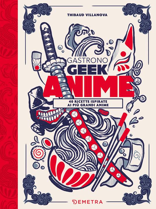 Gastronogeek anime. 40 ricette ispirate ai più grandi anime - Thibaud Villanova - copertina