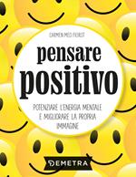 Pensare positivo. Potenziare l'energia mentale e migliorare la propria immagine