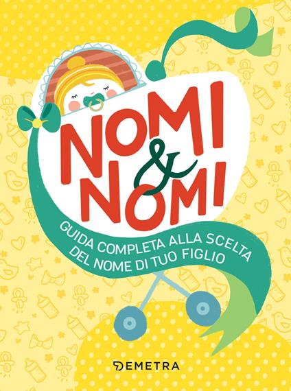 Nomi & nomi. Guida completa alla scelta del nome di tuo figlio - AA.VV. - ebook