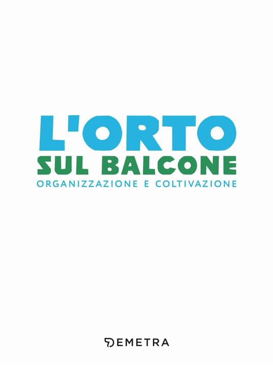 L'orto sul balcone. Organizzazione e coltivazione - 2