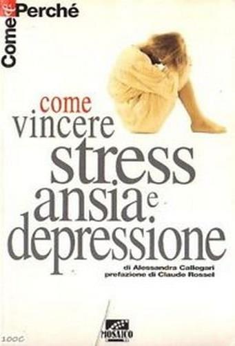 Come vincere ansia, stress e depressione - Alessandra Callegari - copertina