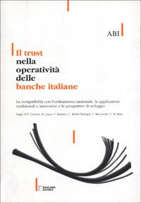 Il trust nella operatività delle banche italiane. La compatibilità con l'ordinamento nazionale, le applicazioni tradizionali e innovative... - copertina