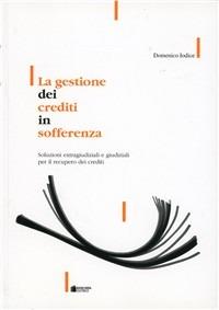 La gestione dei crediti in sofferenza. Soluzioni extragiudiziali e giudiziali per il recupero dei crediti - Domenico Iodice - copertina