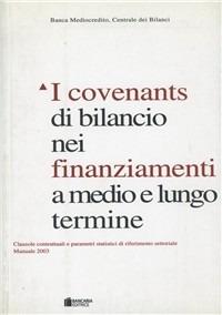 I covenants di bilancio nei finanziamenti a medio e lungo termine. Clausole contrattuali e parametri statistici di riferimento settoriale. Manuale 2003 - copertina