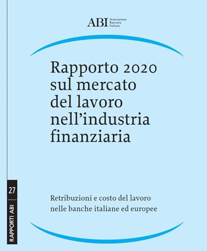 Rapporto 2020 sul mercato del lavoro nell’industria finanziaria. Retribuzioni e costo del lavoro nelle banche italiane ed europee - copertina