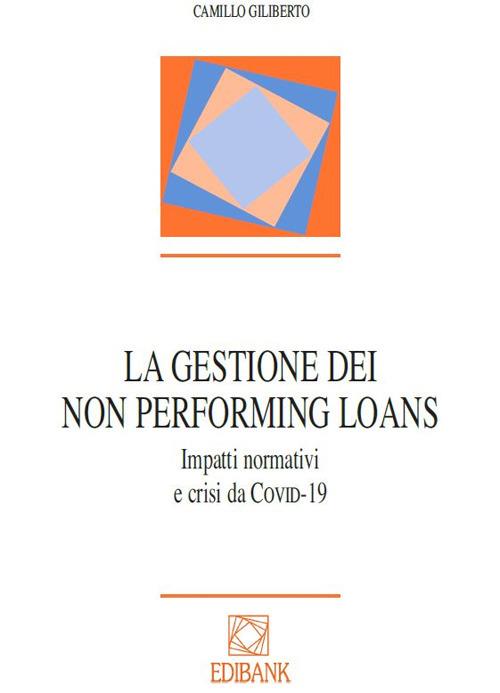 La gestione dei Non Performing Loans. Impatti normativi e crisi da COVID-19 - Camillo Giliberto - copertina