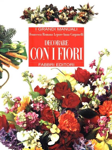 Decorare con i fiori - Anna Carpanelli,Francesca R. Lepore - copertina