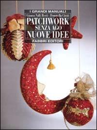 Patchwork senza ago. Nuove idee - Gianna Valli Berti,Donatella Ciotti - copertina