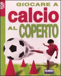 Giocare a calcio al coperto. Con gadget - Mark Hillsden - copertina