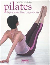 Pilates. La promessa di un corpo nuovo - Alycea Ungaro - copertina
