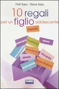 Dieci regali per un figlio adolescente - Patt Saso,Steve Saso - copertina