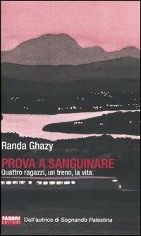 Prova a sanguinare. Quattro ragazzi, un treno, la vita - Randa Ghazy - copertina