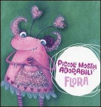 Flora. Piccoli mostri adorabili. Libro pop-up - Mandy Archer,Jenny Arthur - copertina