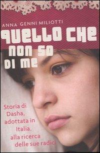 Quello che non so di me. Storia di Dasha, adottata in Italia, alla ricerca delle sue radici - Anna Genni Miliotti - copertina