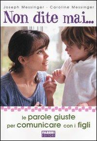 Non dite mai... Le parole giuste per comunicare con i figli - Joseph Messinger,Caroline Messinger - copertina