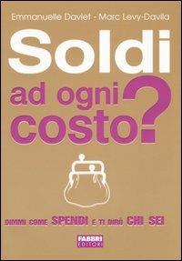 Soldi ad ogni costo? Dimmi come spendi e ti dirò chi sei - Emmanuelle Daviet,Marc Levy-Davila - copertina