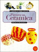 I quaderni di donna creativa. Pittura su ceramica - Mariarita Macchiavelli - copertina