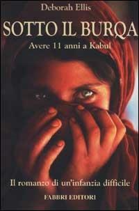 Sotto il burqa. Avere 11 anni a Kabul. Il romanzo di un'infanzia difficile - Deborah Ellis - copertina