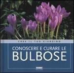 Conoscere e curare le bulbose. Ediz. illustrata