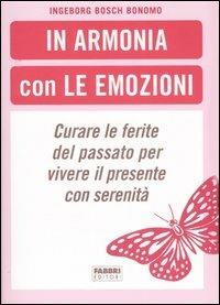 In armonia con le emozioni. Curare le ferite del passato per vivere il presente con serenità - Ingeborg Bosch Bonomo - copertina