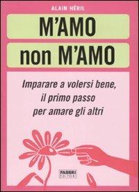 M'amo non m'amo. Imparare a volesri bene, il primo passo per amare gli altri - Alain Héril - copertina