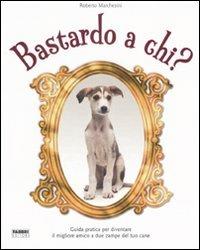 Bastardo a chi? Ediz. illustrata - Roberto Marchesini - copertina