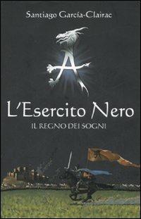 L'Esercito Nero. Il regno dei sogni - Santiago García-Clairac - copertina