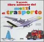 Il grande libro animato dei mezzi di trasporto. Ediz. illustrata