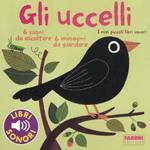 Gli uccelli. I miei piccoli libri sonori. Ediz. illustrata