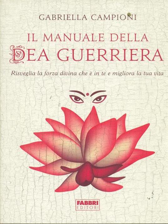 Il manuale della dea guerriera. Risveglia la forza divina che è in te e migliora la tua vita - Gabriella Campioni - 2