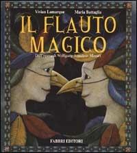 Il flauto magico. Dall'opera di Wolfgang Amadeus Mozart. Ediz. illustrata - Vivian Lamarque,Maria Battaglia - copertina